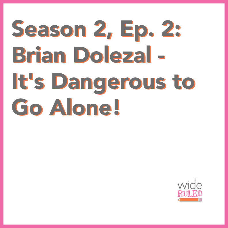 S2, EP2: Brian Dolezal – It’s Dangerous to Go Alone!