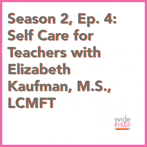 Season 2, Ep. 4: Self Care for Teachers with Elizabeth Kaufman, M.S., LCMFT