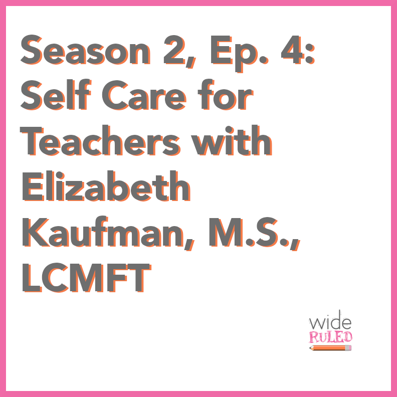 S2, EP4: Self Care for Teachers with Elizabeth Kaufman, M.S., LCMFT